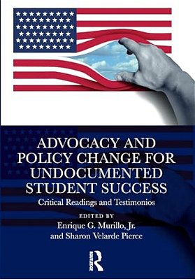 Advocacy And Policy Change For Undocumented Student Success: Critical Readings And Testimonios-..