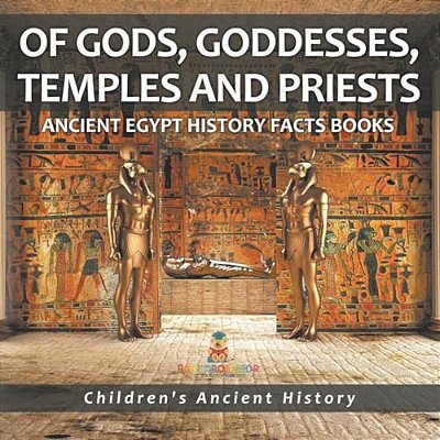 Of Gods, Goddesses, Temples And Priests - Ancient Egypt History Facts Books Children's Ancient History-..
