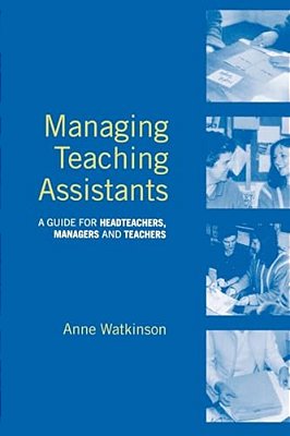Managing Teaching Assistants: A Guide For Headteachers, Managers And Teachers-..