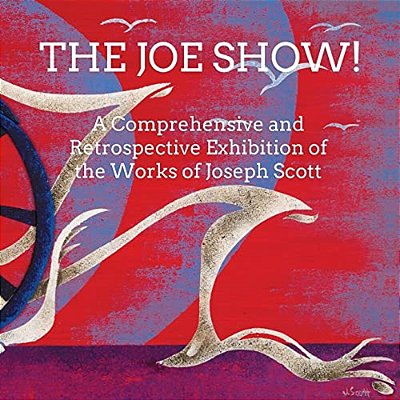 The Joe Show!: A Comprehensive And Retrospective Exhibition Of The Works Of Joseph Scott-..