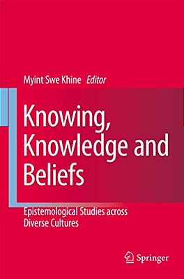 Knowing, Knowledge And Beliefs: Epistemological Studies Across Diverse Cultures-..