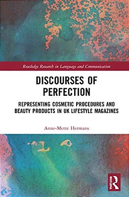 Discourses Of Perfection: Representing Cosmetic Procedures And Beauty Products In UK Lifestyle Magazines-..