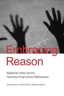 Embracing Reason: Egalitarian Ideals And The Teaching Of High School Mathematics-..