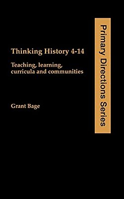 Thinking History 4-14: Teaching, Learning, Curricula And Communities-..