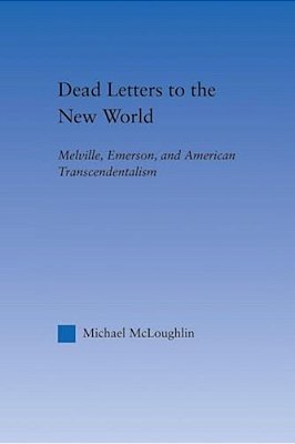 Dead Letters To The New World: Melville, Emerson, And American Transcendentalism-..