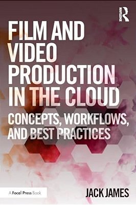 Film And Video Production In The Cloud: Concepts, Workflows, And Best Practices-..