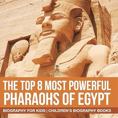 The Top 8 Most Powerful Pharaohs Of Egypt - Biography For Kids Children's Historical Biographies-..