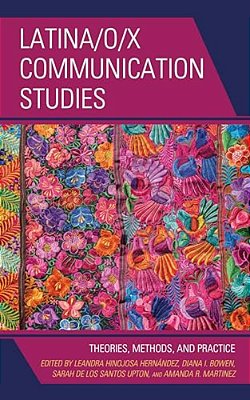 Latina/O/x Communication Studies: Theories, Methods, And Practice-..