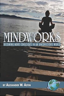 Mindworks: Becoming More Conscious In An Unvonscious World-..