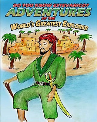 Do You Know Estevanico?: Adventures Of The World's Greatest Explorer-..