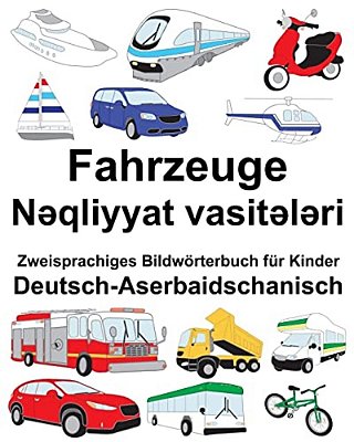 Deutsch-Aserbaidschanisch Fahrzeuge Zweisprachiges Bildwörterbuch Für Kinder-..