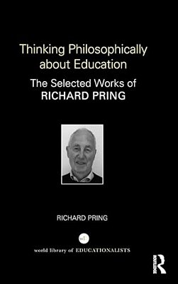 Thinking Philosophically About Education: The Selected Works Of Richard Pring-..