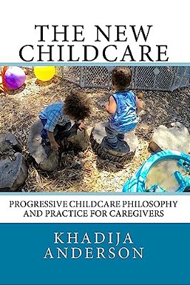 The New Childcare: Progressive Childcare Philosophy And Practice For Caregivers-..