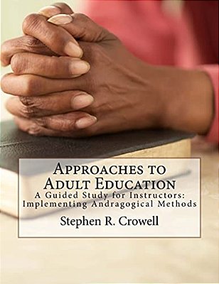 Approaches To Adult Education: A Guided Study For Instructors: Implementing Andragogical Methods-..
