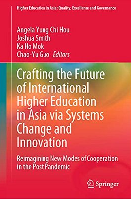 Crafting The Future Of International Higher Education In Asia Via Systems Change And Innovation: Reimagining New Modes Of Cooperation In The Post Pand-..