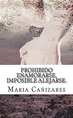Prohibido Enamorarse, Imposible Alejarse.: El Primer Amor ES Para Siempre... -..