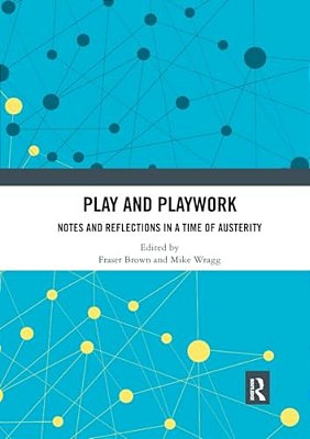 Play And Playwork: Notes And Reflections In A Time Of Austerity-..