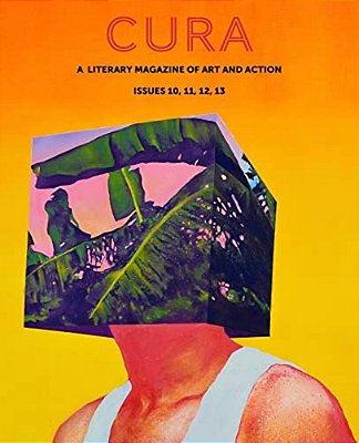 Cura: A Literary Magazine Of Art & Action, Issues 10, 11, 12, 13-..