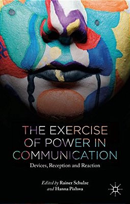 The Exercise Of Power In Communication: Devices, Reception And Reaction-..