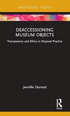 Deaccessioning Museum Objects: Transparency And Ethics In Disposal Practice-..