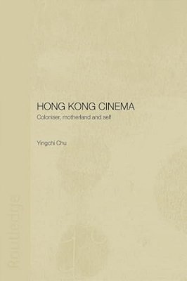 Hong Kong Cinema: Coloniser, Motherland And Self-..