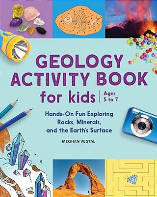Geology Activity Book For Kids: Hands-On Fun Exploring Rocks, Minerals, And The Earth's Surface-..