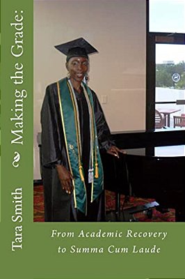 Making The Grade: From Academic Recovery To Summa Cum Laude-..