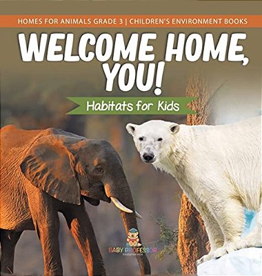 Welcome Home, You! Habitats For Kids Homes For Animals Grade 3 Children's Environment Books-..