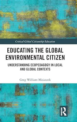 Educating The Global Environmental Citizen: Understanding Ecopedagogy In Local And Global Contexts-..