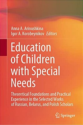 Education Of Children With Special Needs: Theoretical Foundations And Practical Experience In The Selected Works Of Russian, Belarus, And Polish Schol-..