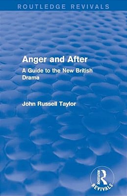 Anger And After (Routledge Revivals): A Guide To The New British Drama-..