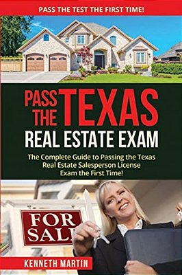 Pass The Texas Real Estate Exam: The Complete Guide To Passing The Texas Real Estate Salesperson License Exam The First Time!-..