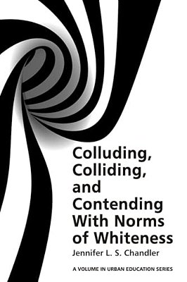Colluding, Colliding, And Contending With Norms Of Whiteness(hc)-..