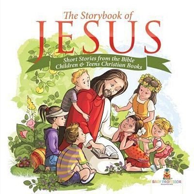 The Storybook Of Jesus - Short Stories From The Bible Children & Teens Christian Books-..