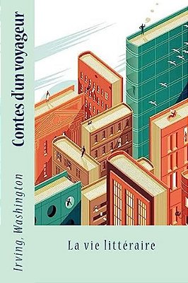 Contes D'Un Voyageur: La Vie Littéraire-..