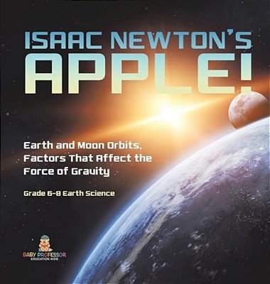 Isaac Newton's Apple! Earth And Moon Orbits, Factors That Affect The Force Of Gravity Grade 6-8 Earth Science-..
