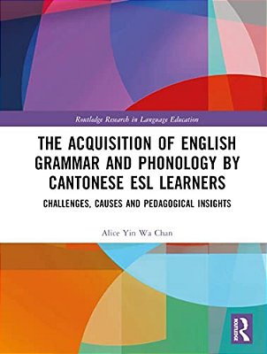 The Acquisition Of English Grammar And Phonology By Cantonese Esl Learners: Challenges, Causes And Pedagogical Insights-..