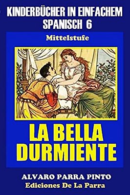 Kinderbücher In Einfachem Spanisch Band 6: La Bella Durmiente-..