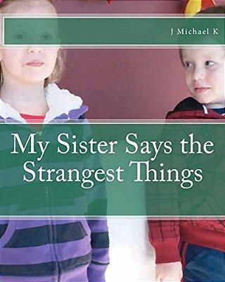 My Sister Says The Strangest Things-..