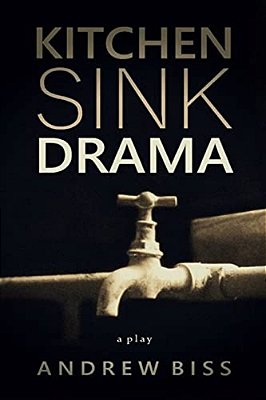 Kitchen Sink Drama: A Play-..