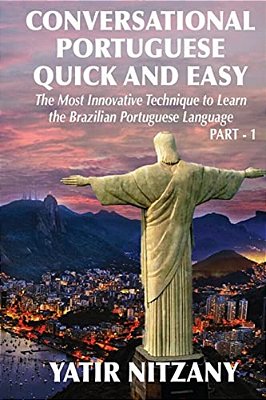 Conversational Portuguese Quick And Easy: The Most Innovative Technique To Learn The Brazilian Portuguese Language. For Beginners, Intermediate, And A-..