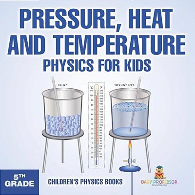 Pressure, Heat And Temperature - Physics For Kids - 5Th Grade Children's Physics Books-..