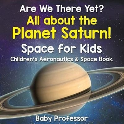 Are We There Yet? All About The Planet Saturn! Space For Kids - Children's Aeronautics & Space Book-..