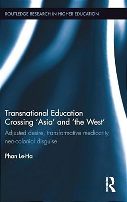 Transnational Education Crossing 'Asia' And 'The West': Adjusted Desire, Transformative Mediocrity And Neo-Colonial Disguise-..
