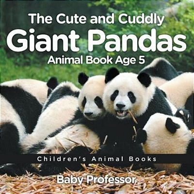 The Cute And Cuddly Giant Pandas - Animal Book Age 5 Children's Animal Books-..