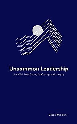 Uncommon Leadership: Live Well, Lead Strong For Courage And Integrity-..
