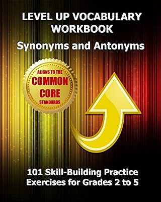 Level Up Vocabulary Workbook Synonyms And Antonyms: Aligned To The Common Core State Standards-..