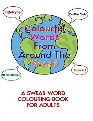 Colourful Words From Around The World:: A Swear Word Colouring Book For Adults-..
