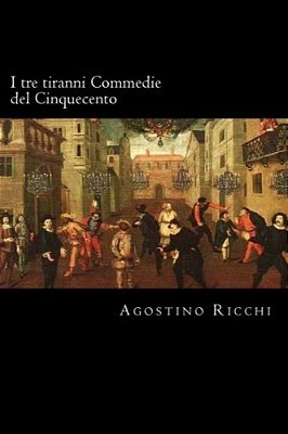 I Tre Tiranni Commedie Del Cinquecento (Italian Edition)-..