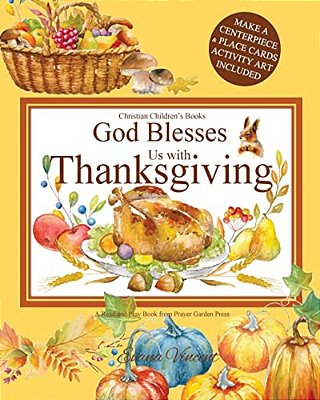 God Blesses US With Thanksgiving Christian Children's Books: A Read And Pray Book From Prayer Garden Press Make A Centerpiece And Place Cards Activity-..